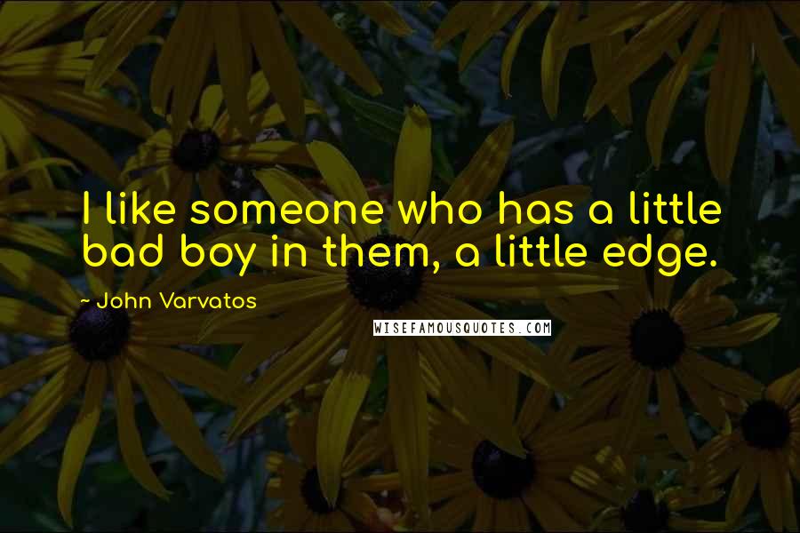 John Varvatos Quotes: I like someone who has a little bad boy in them, a little edge.