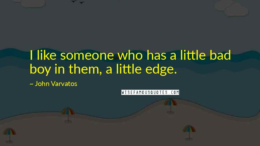 John Varvatos Quotes: I like someone who has a little bad boy in them, a little edge.