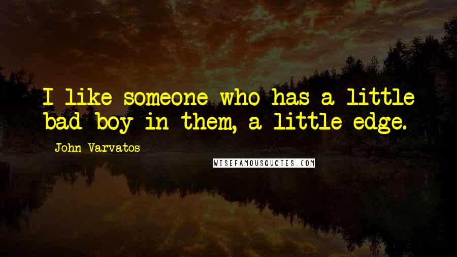 John Varvatos Quotes: I like someone who has a little bad boy in them, a little edge.