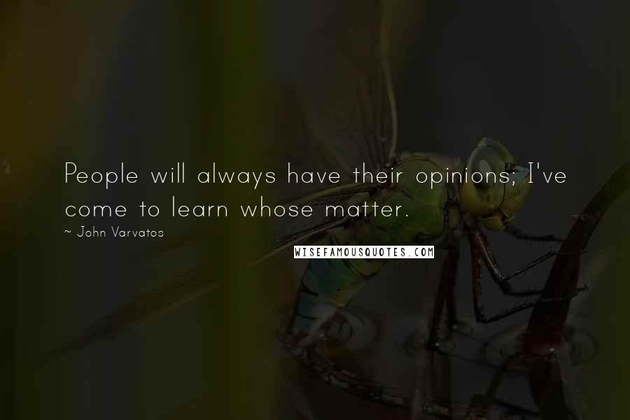 John Varvatos Quotes: People will always have their opinions; I've come to learn whose matter.