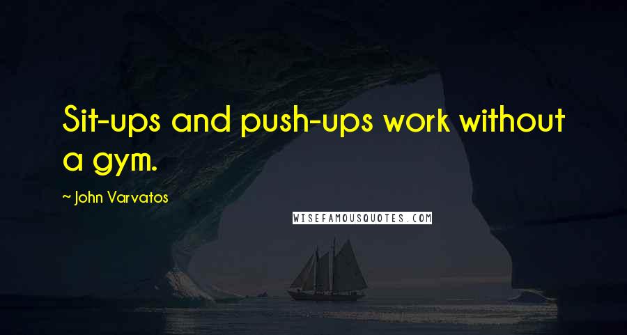 John Varvatos Quotes: Sit-ups and push-ups work without a gym.