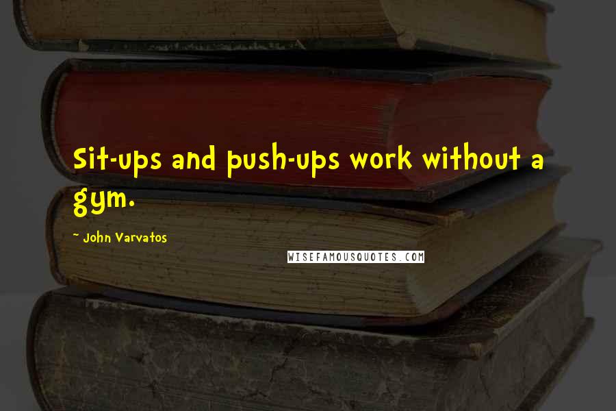 John Varvatos Quotes: Sit-ups and push-ups work without a gym.