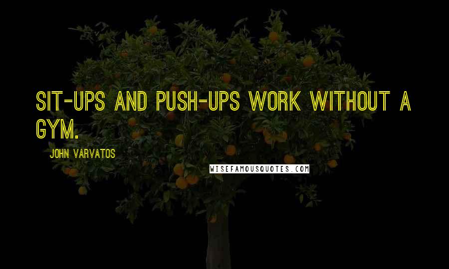 John Varvatos Quotes: Sit-ups and push-ups work without a gym.