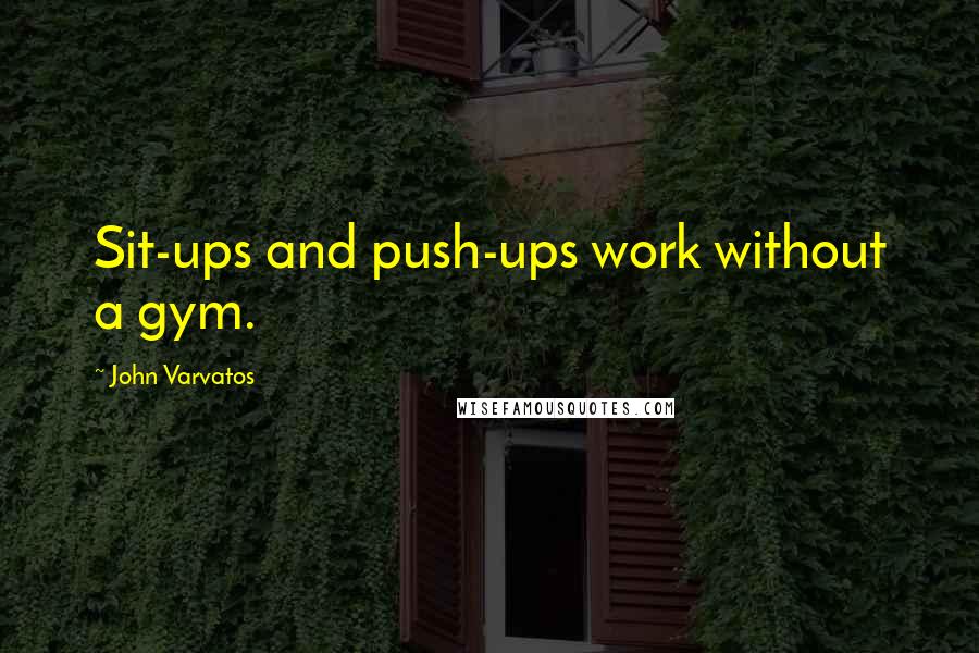 John Varvatos Quotes: Sit-ups and push-ups work without a gym.