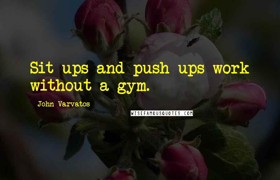 John Varvatos Quotes: Sit-ups and push-ups work without a gym.