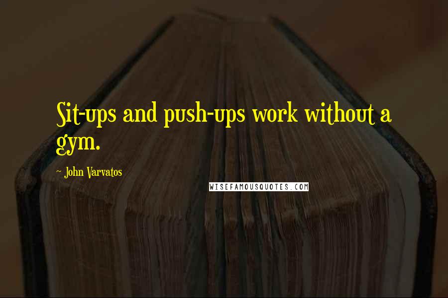 John Varvatos Quotes: Sit-ups and push-ups work without a gym.