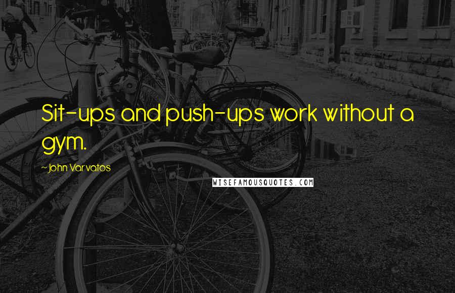 John Varvatos Quotes: Sit-ups and push-ups work without a gym.