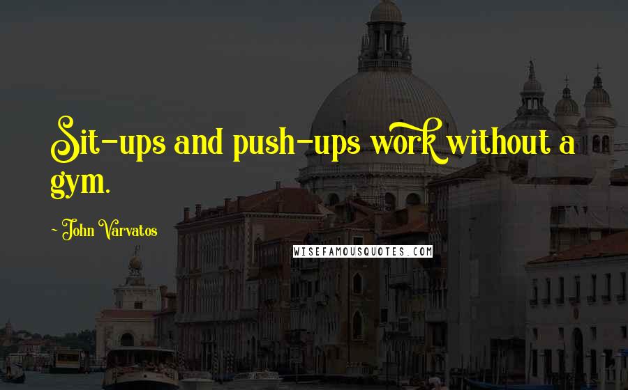 John Varvatos Quotes: Sit-ups and push-ups work without a gym.