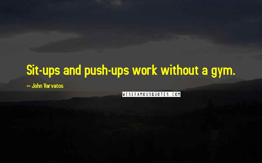 John Varvatos Quotes: Sit-ups and push-ups work without a gym.