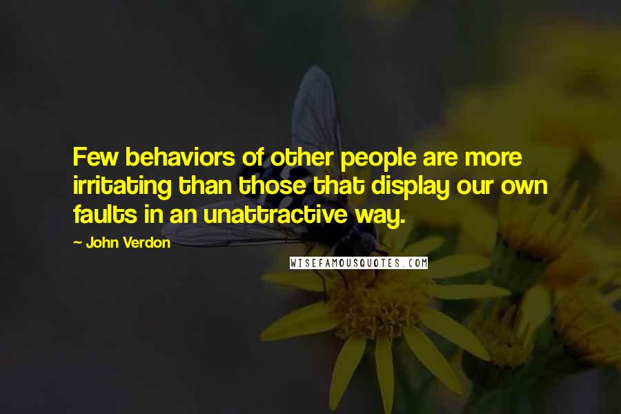 John Verdon Quotes: Few behaviors of other people are more irritating than those that display our own faults in an unattractive way.