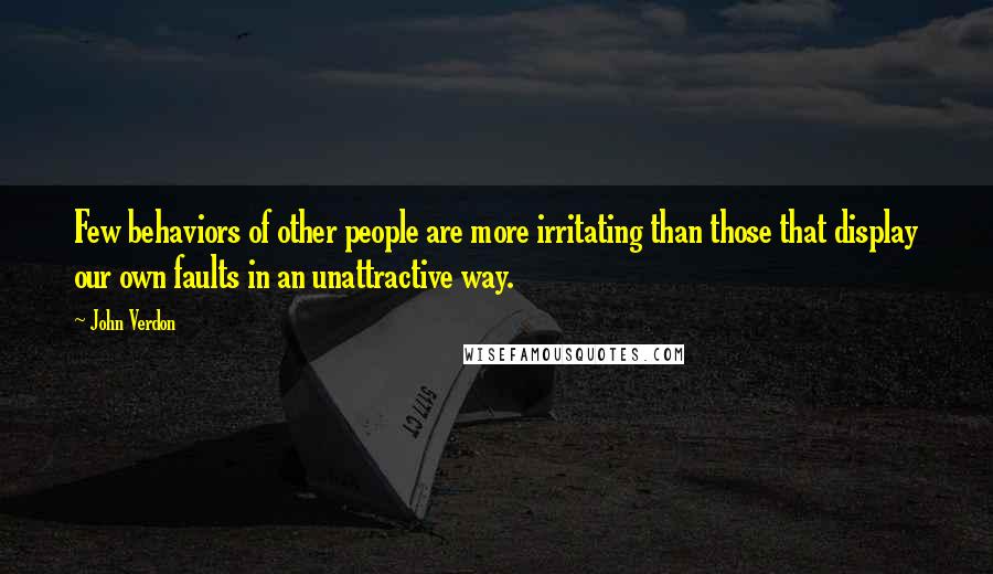 John Verdon Quotes: Few behaviors of other people are more irritating than those that display our own faults in an unattractive way.