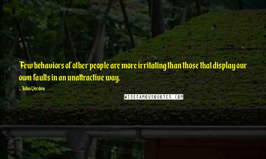 John Verdon Quotes: Few behaviors of other people are more irritating than those that display our own faults in an unattractive way.