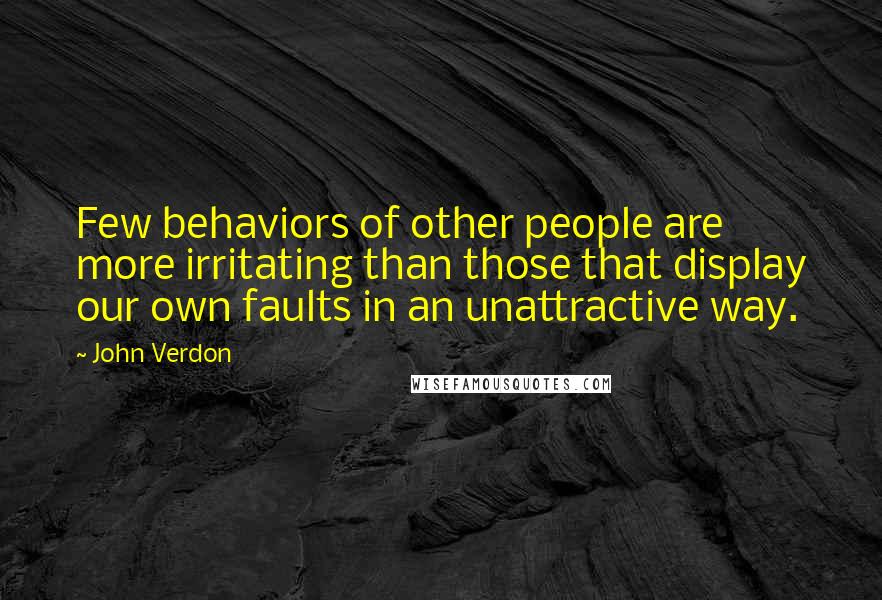 John Verdon Quotes: Few behaviors of other people are more irritating than those that display our own faults in an unattractive way.