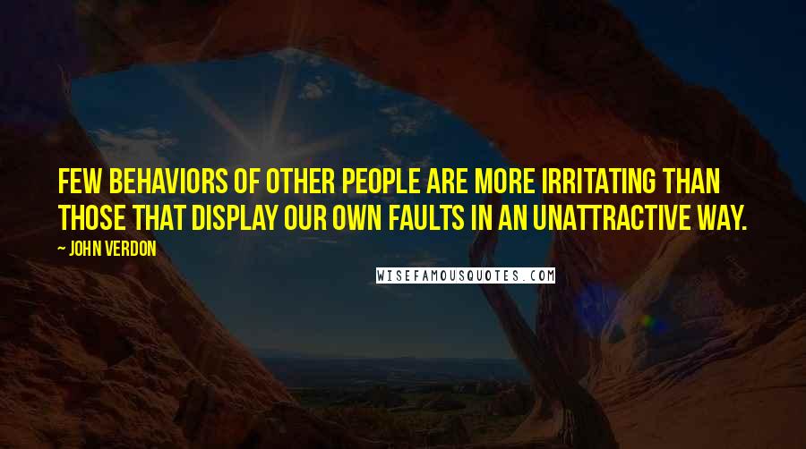 John Verdon Quotes: Few behaviors of other people are more irritating than those that display our own faults in an unattractive way.