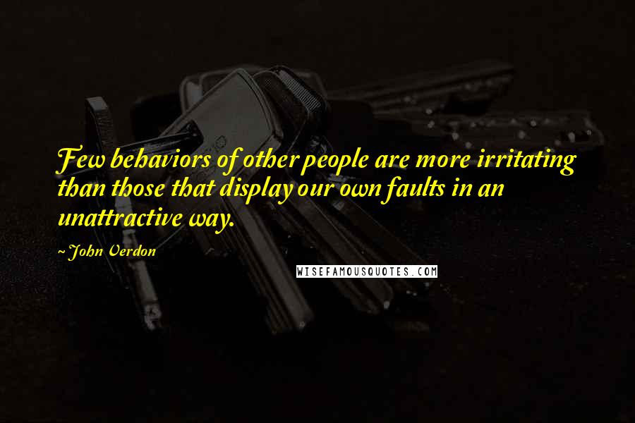 John Verdon Quotes: Few behaviors of other people are more irritating than those that display our own faults in an unattractive way.