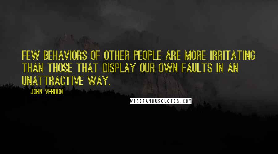 John Verdon Quotes: Few behaviors of other people are more irritating than those that display our own faults in an unattractive way.