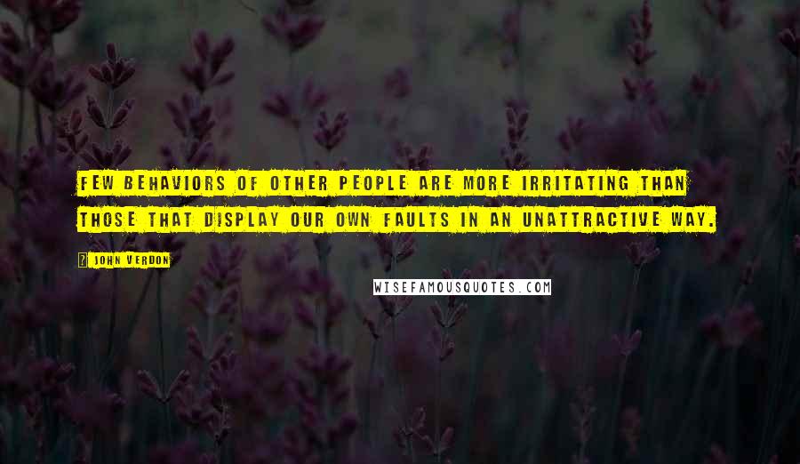 John Verdon Quotes: Few behaviors of other people are more irritating than those that display our own faults in an unattractive way.