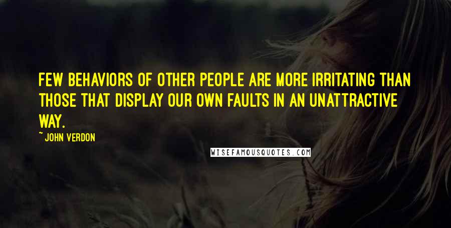 John Verdon Quotes: Few behaviors of other people are more irritating than those that display our own faults in an unattractive way.