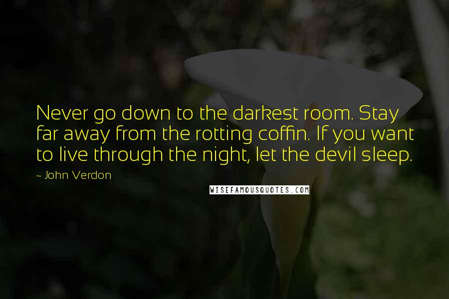 John Verdon Quotes: Never go down to the darkest room. Stay far away from the rotting coffin. If you want to live through the night, let the devil sleep.