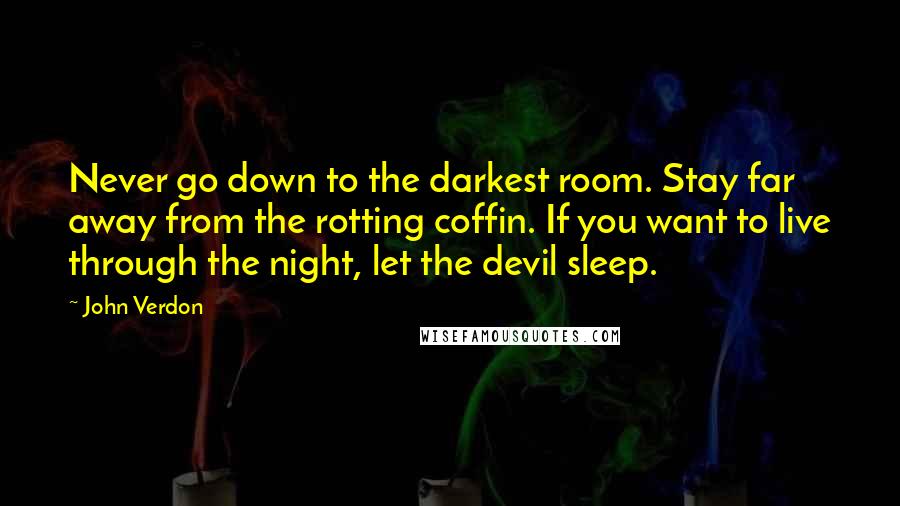 John Verdon Quotes: Never go down to the darkest room. Stay far away from the rotting coffin. If you want to live through the night, let the devil sleep.