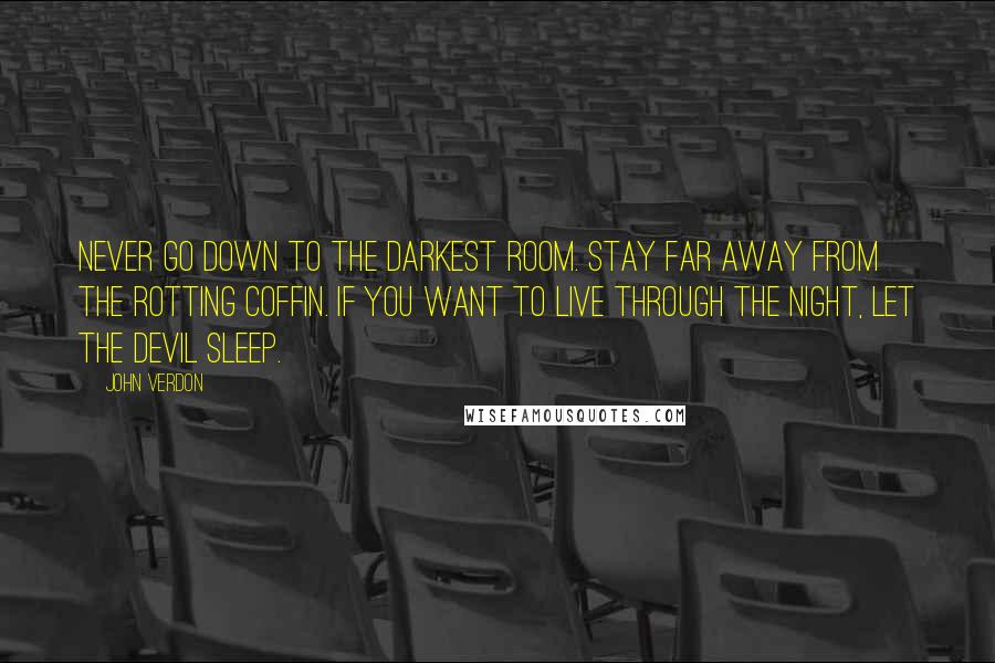 John Verdon Quotes: Never go down to the darkest room. Stay far away from the rotting coffin. If you want to live through the night, let the devil sleep.