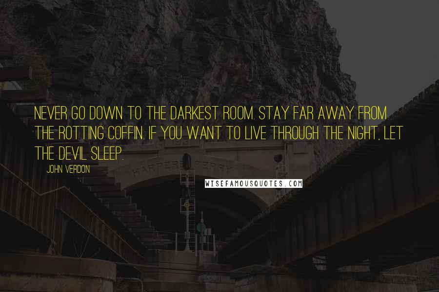John Verdon Quotes: Never go down to the darkest room. Stay far away from the rotting coffin. If you want to live through the night, let the devil sleep.