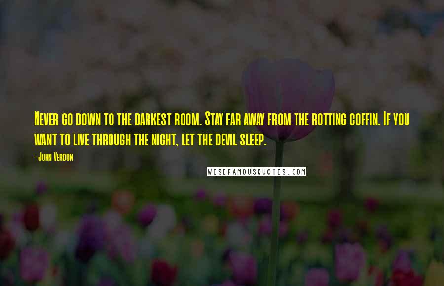 John Verdon Quotes: Never go down to the darkest room. Stay far away from the rotting coffin. If you want to live through the night, let the devil sleep.