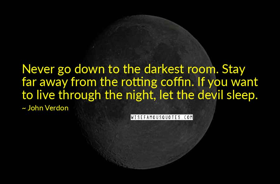 John Verdon Quotes: Never go down to the darkest room. Stay far away from the rotting coffin. If you want to live through the night, let the devil sleep.