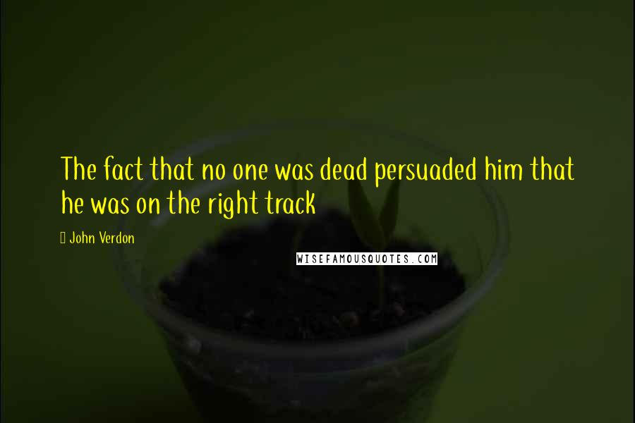 John Verdon Quotes: The fact that no one was dead persuaded him that he was on the right track