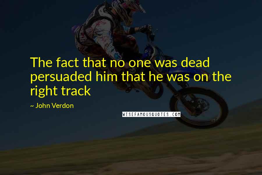 John Verdon Quotes: The fact that no one was dead persuaded him that he was on the right track