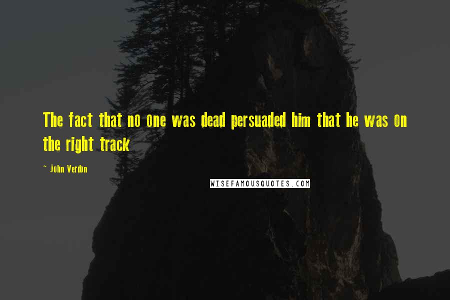 John Verdon Quotes: The fact that no one was dead persuaded him that he was on the right track