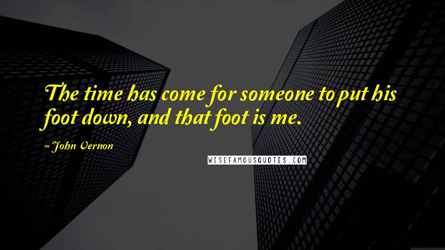 John Vernon Quotes: The time has come for someone to put his foot down, and that foot is me.