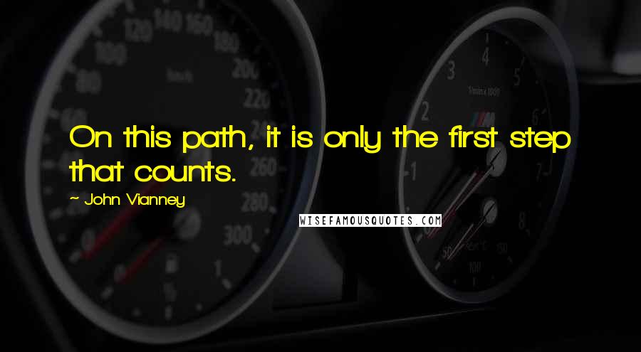 John Vianney Quotes: On this path, it is only the first step that counts.