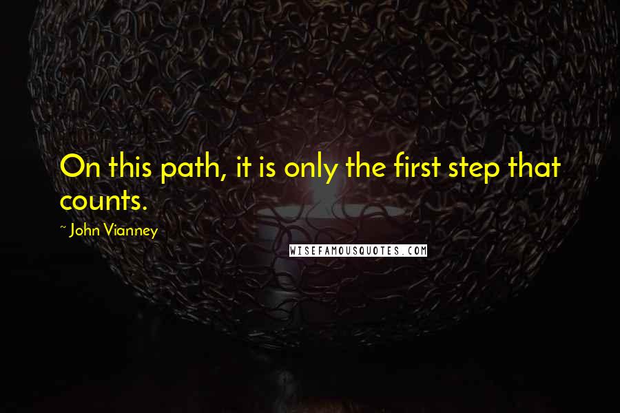 John Vianney Quotes: On this path, it is only the first step that counts.