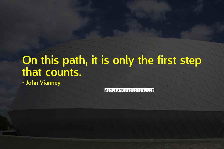 John Vianney Quotes: On this path, it is only the first step that counts.