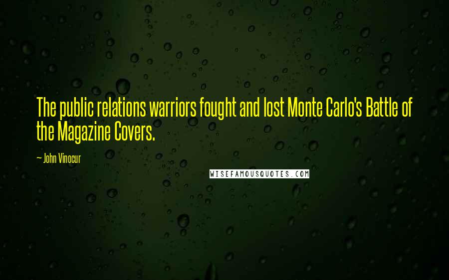 John Vinocur Quotes: The public relations warriors fought and lost Monte Carlo's Battle of the Magazine Covers.