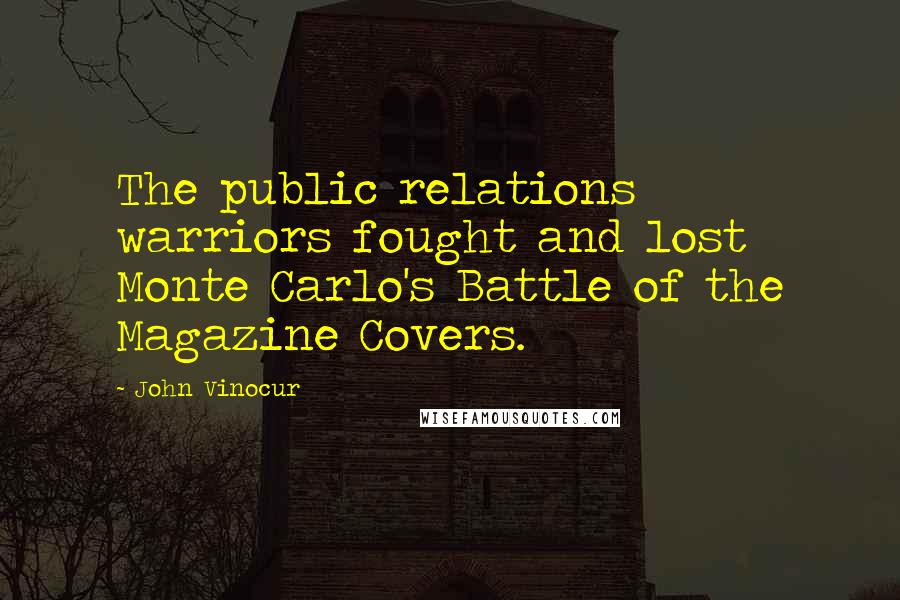 John Vinocur Quotes: The public relations warriors fought and lost Monte Carlo's Battle of the Magazine Covers.