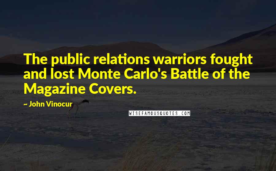 John Vinocur Quotes: The public relations warriors fought and lost Monte Carlo's Battle of the Magazine Covers.