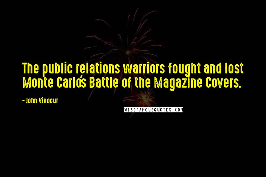 John Vinocur Quotes: The public relations warriors fought and lost Monte Carlo's Battle of the Magazine Covers.