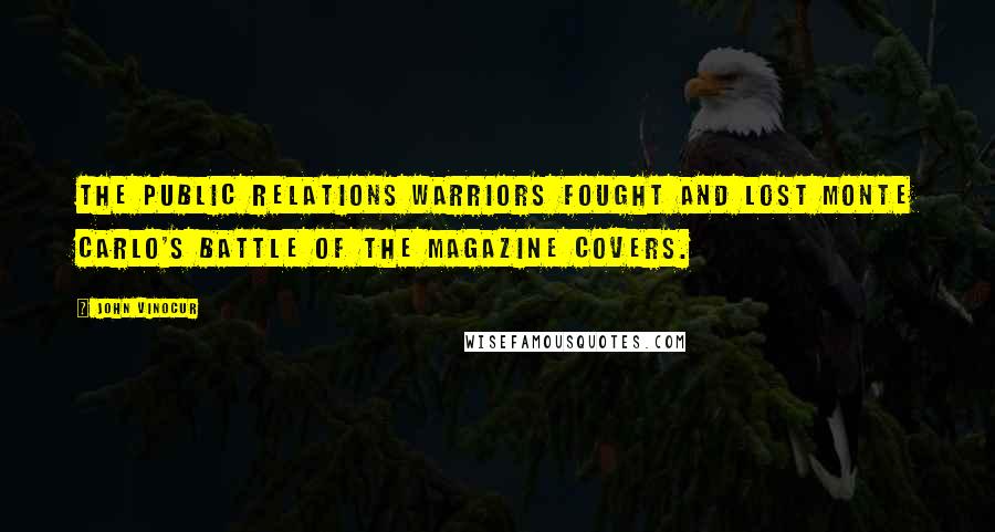 John Vinocur Quotes: The public relations warriors fought and lost Monte Carlo's Battle of the Magazine Covers.