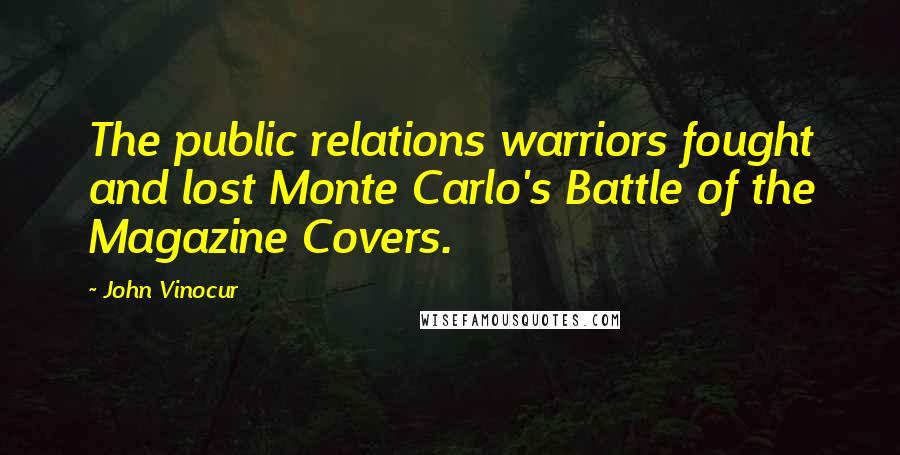 John Vinocur Quotes: The public relations warriors fought and lost Monte Carlo's Battle of the Magazine Covers.