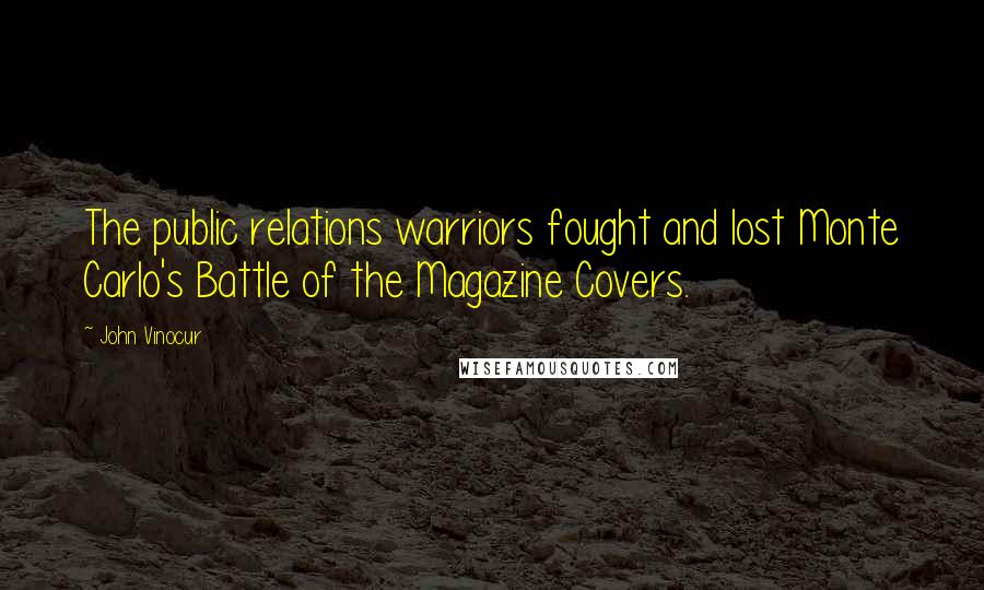 John Vinocur Quotes: The public relations warriors fought and lost Monte Carlo's Battle of the Magazine Covers.