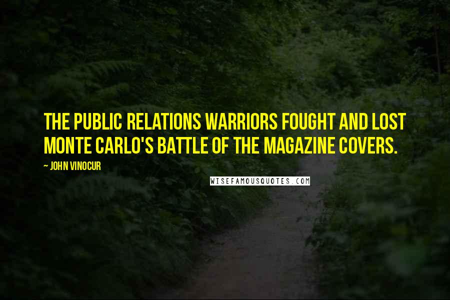 John Vinocur Quotes: The public relations warriors fought and lost Monte Carlo's Battle of the Magazine Covers.