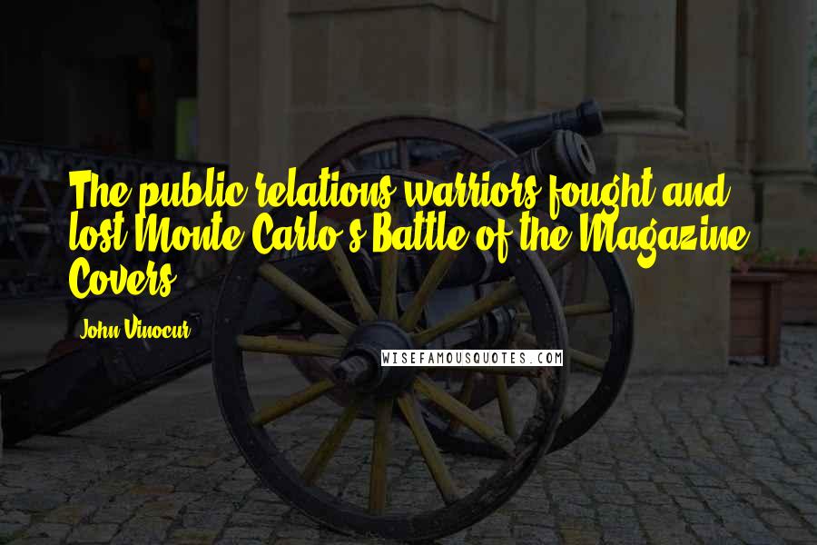 John Vinocur Quotes: The public relations warriors fought and lost Monte Carlo's Battle of the Magazine Covers.