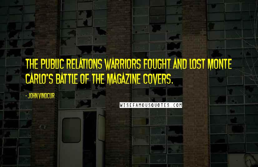 John Vinocur Quotes: The public relations warriors fought and lost Monte Carlo's Battle of the Magazine Covers.