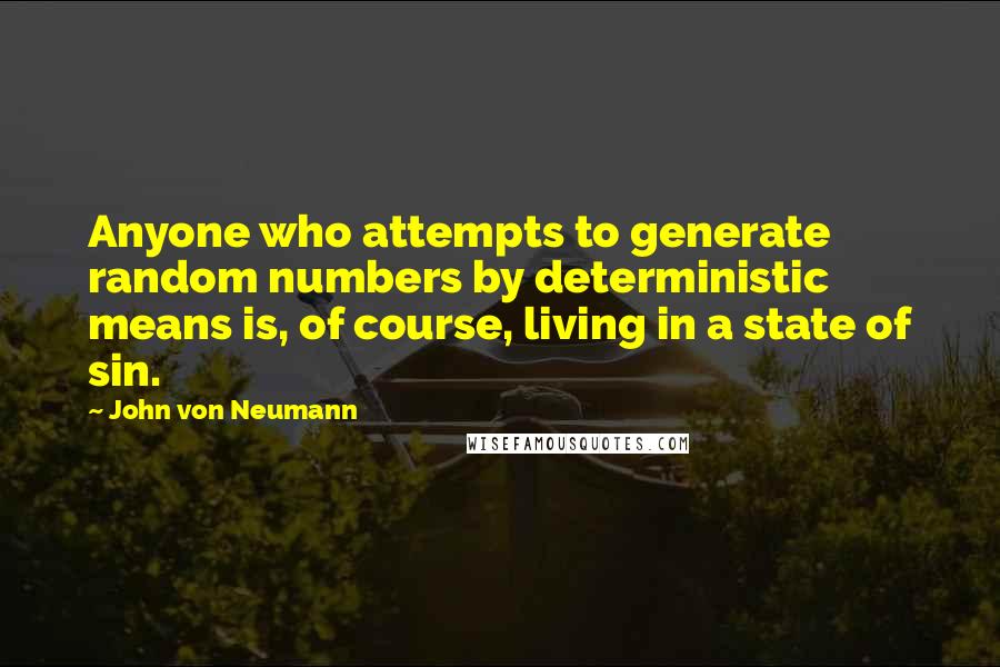 John Von Neumann Quotes: Anyone who attempts to generate random numbers by deterministic means is, of course, living in a state of sin.
