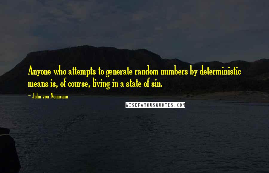 John Von Neumann Quotes: Anyone who attempts to generate random numbers by deterministic means is, of course, living in a state of sin.