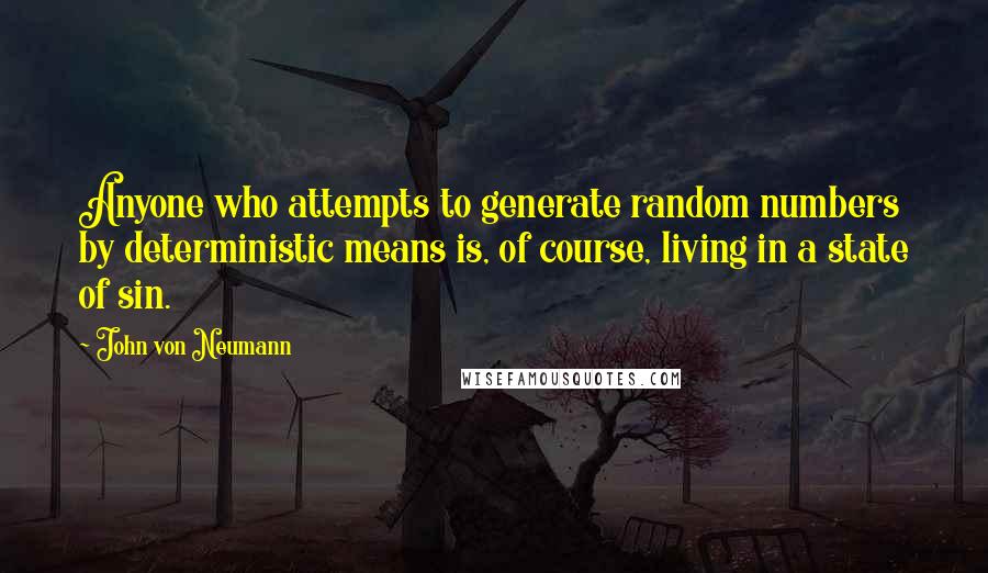 John Von Neumann Quotes: Anyone who attempts to generate random numbers by deterministic means is, of course, living in a state of sin.