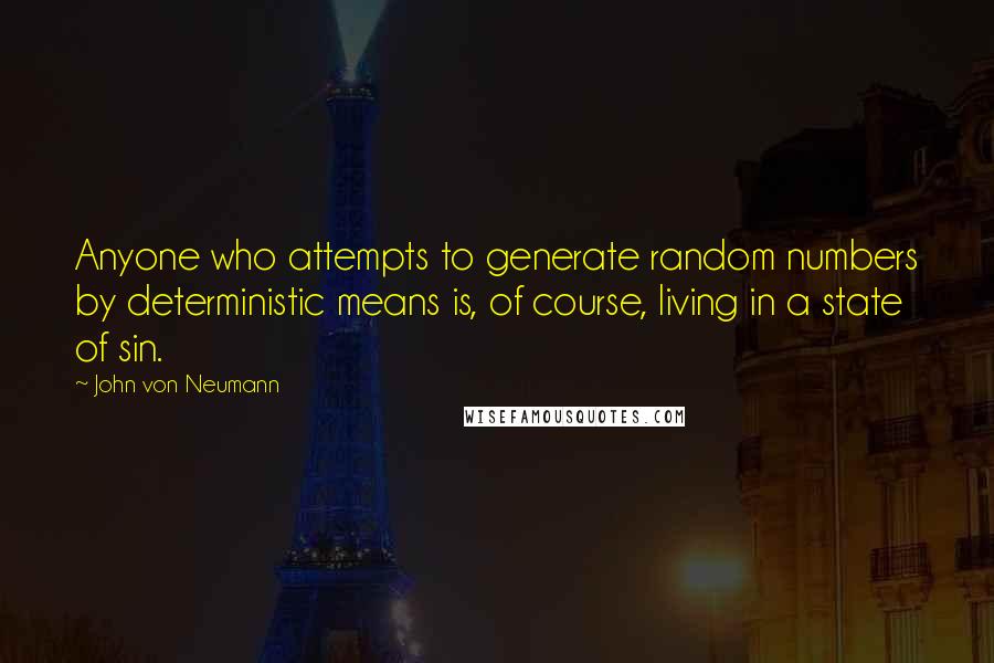 John Von Neumann Quotes: Anyone who attempts to generate random numbers by deterministic means is, of course, living in a state of sin.