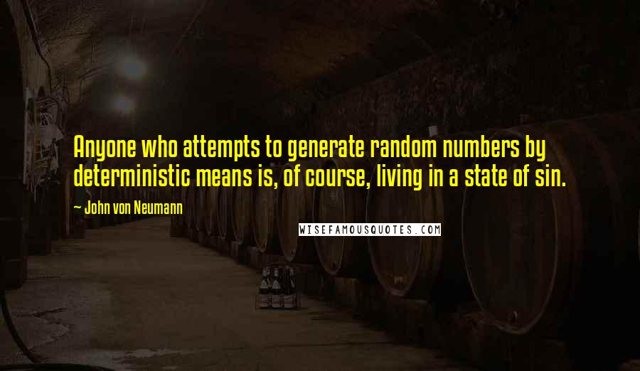 John Von Neumann Quotes: Anyone who attempts to generate random numbers by deterministic means is, of course, living in a state of sin.